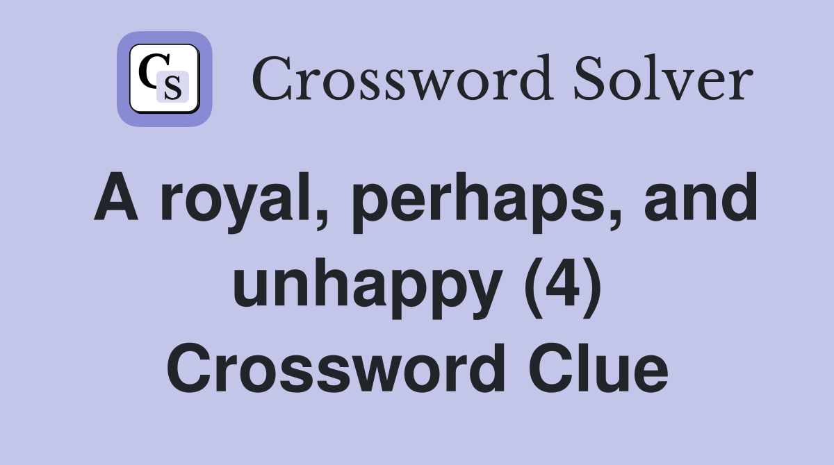 A royal, perhaps, and unhappy (4) Crossword Clue