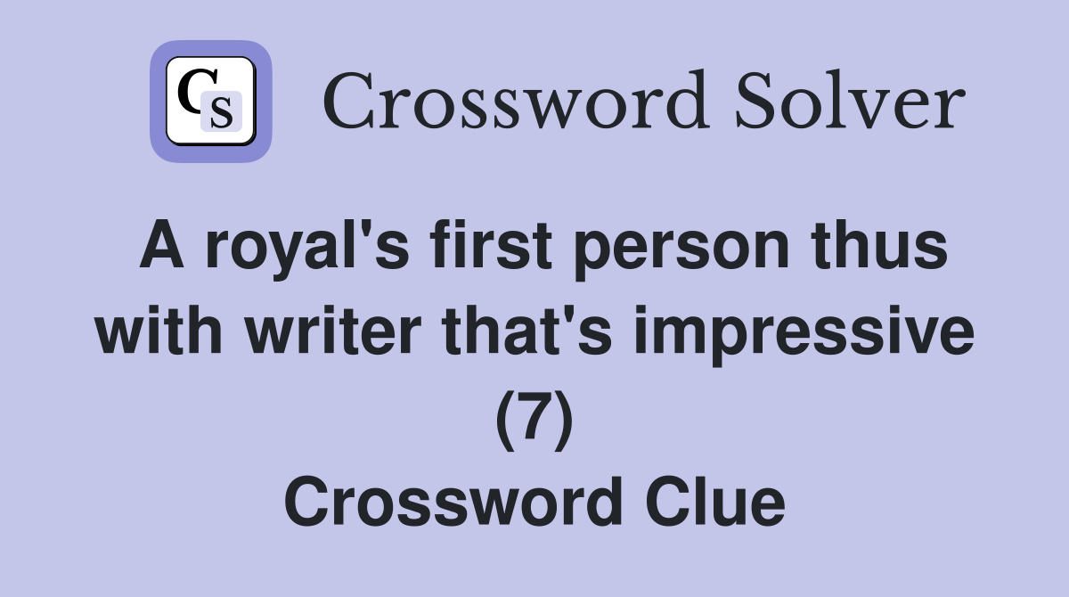 A royal's first person thus with writer that's impressive (7) Crossword Clue