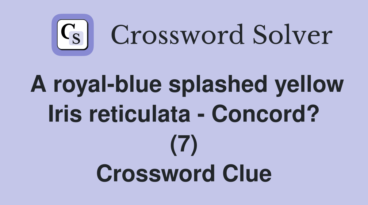 A royal-blue splashed yellow Iris reticulata - Concord? (7) Crossword Clue
