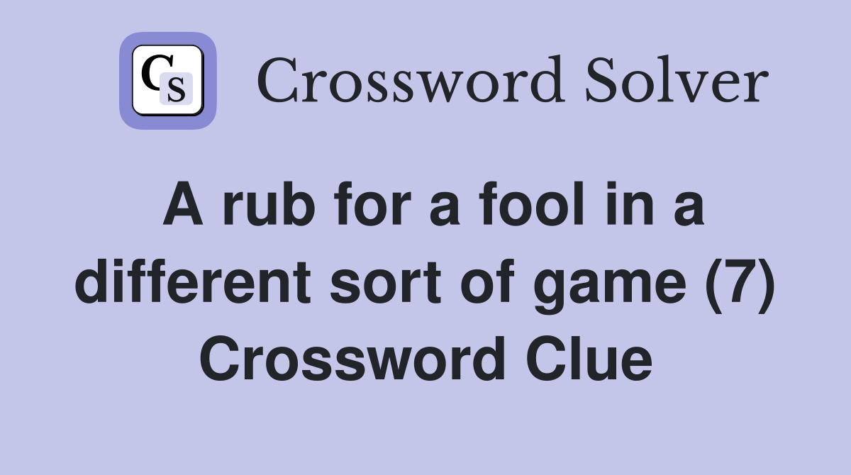 A rub for a fool in a different sort of game (7) Crossword Clue