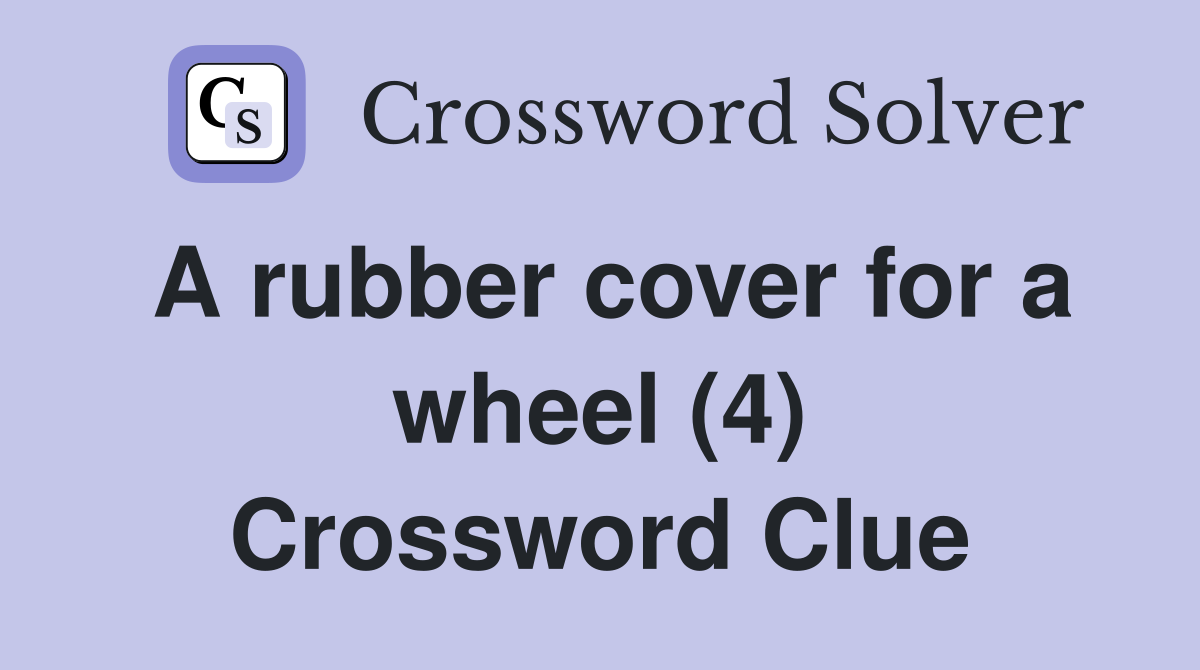 A rubber cover for a wheel (4) Crossword Clue