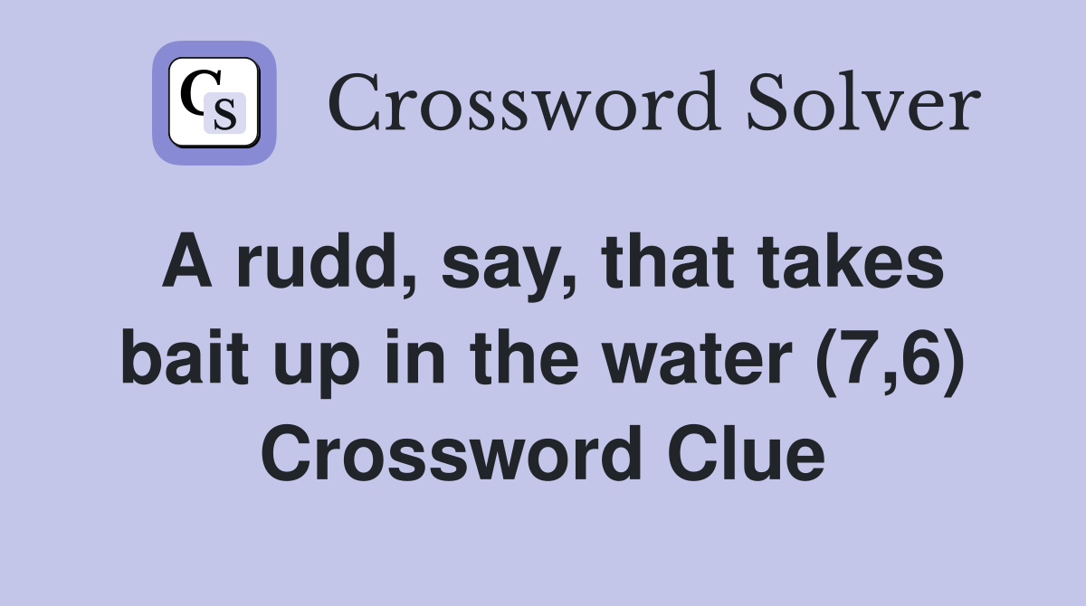 A rudd, say, that takes bait up in the water (7,6) Crossword Clue