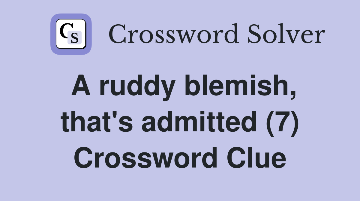 A ruddy blemish, that's admitted (7) Crossword Clue
