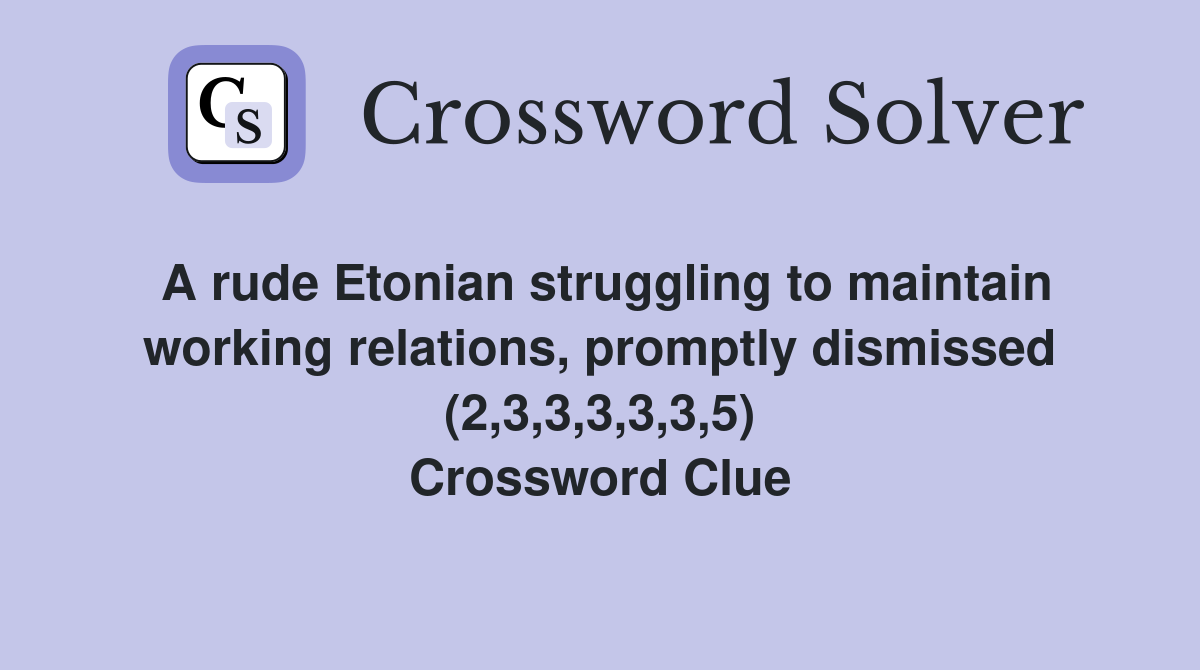 A rude Etonian struggling to maintain working relations, promptly dismissed (2,3,3,3,3,3,5) Crossword Clue