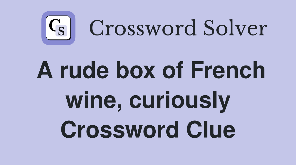 A rude box of French wine, curiously Crossword Clue