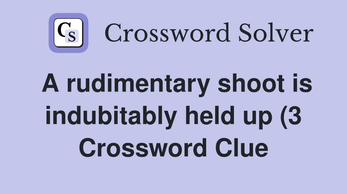 A rudimentary shoot is indubitably held up (3) Crossword Clue Answers A rudimentary shoot is indubitably held up (3) Crossword Clue Answers