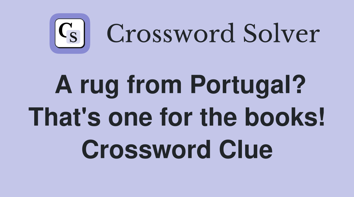 A rug from Portugal? That's one for the books! Crossword Clue