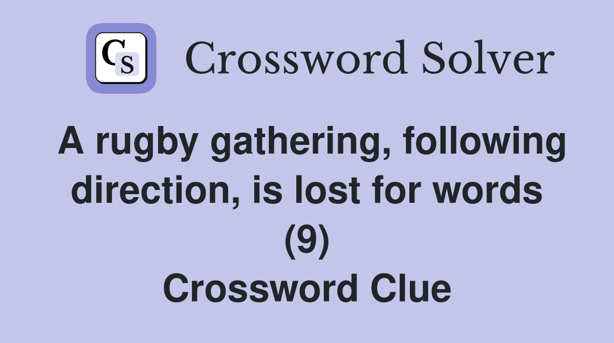 A rugby gathering, following direction, is lost for words (9) Crossword Clue
