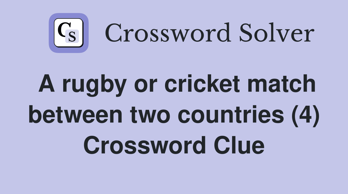 A rugby or cricket match between two countries (4) Crossword Clue