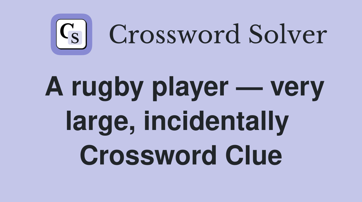 A rugby player — very large, incidentally  Crossword Clue