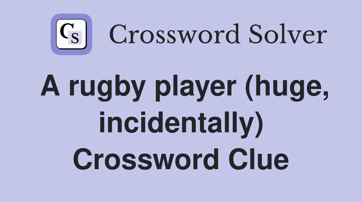 A rugby player (huge, incidentally) Crossword Clue