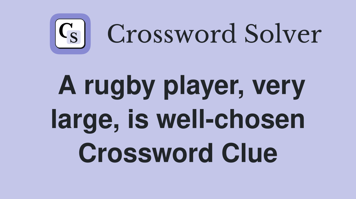 A rugby player, very large, is well-chosen Crossword Clue