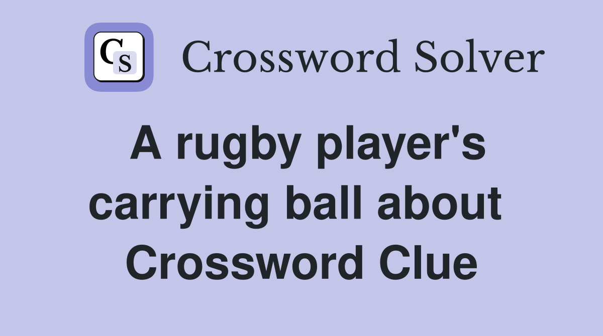 A rugby player's carrying ball about  Crossword Clue