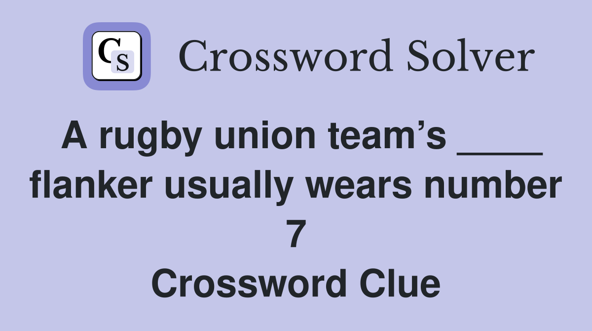 A rugby union team’s ____ flanker usually wears number 7 Crossword Clue