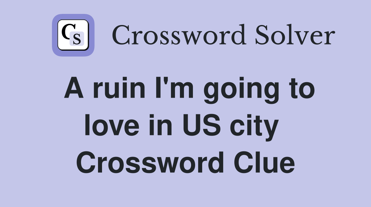 A ruin I'm going to love in US city  Crossword Clue