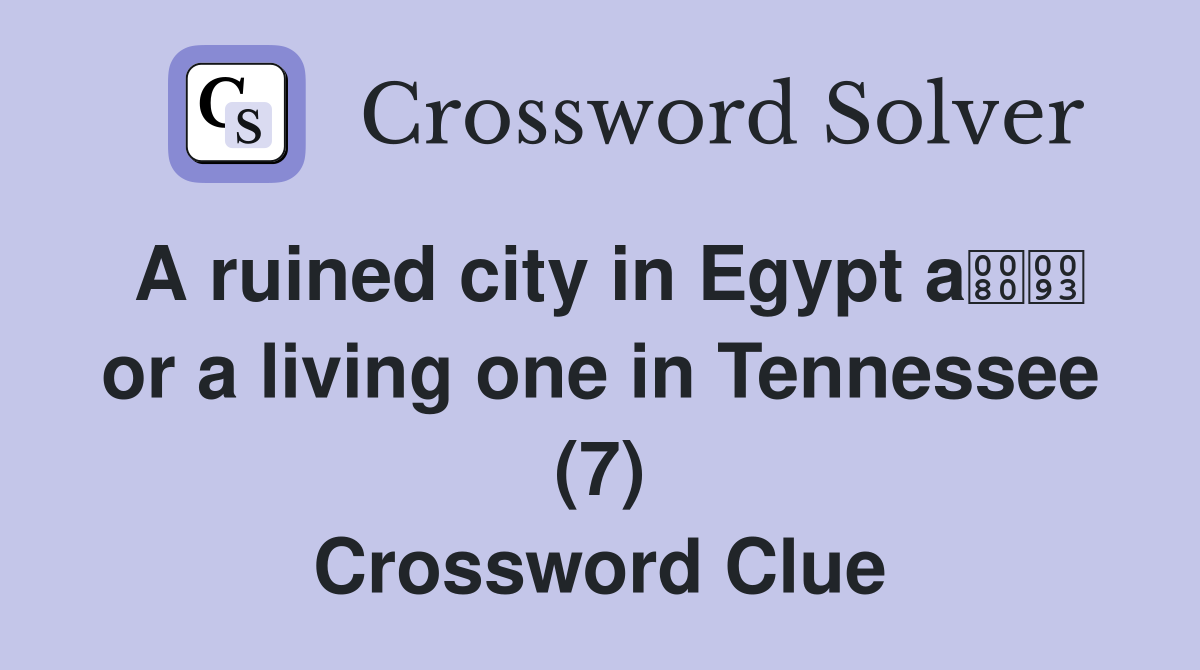 A ruined city in Egypt a or a living one in Tennessee (7) Crossword Clue