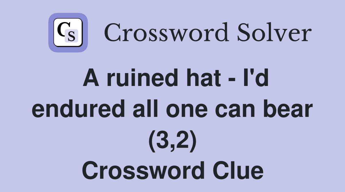 A ruined hat - I'd endured all one can bear (3,2) Crossword Clue
