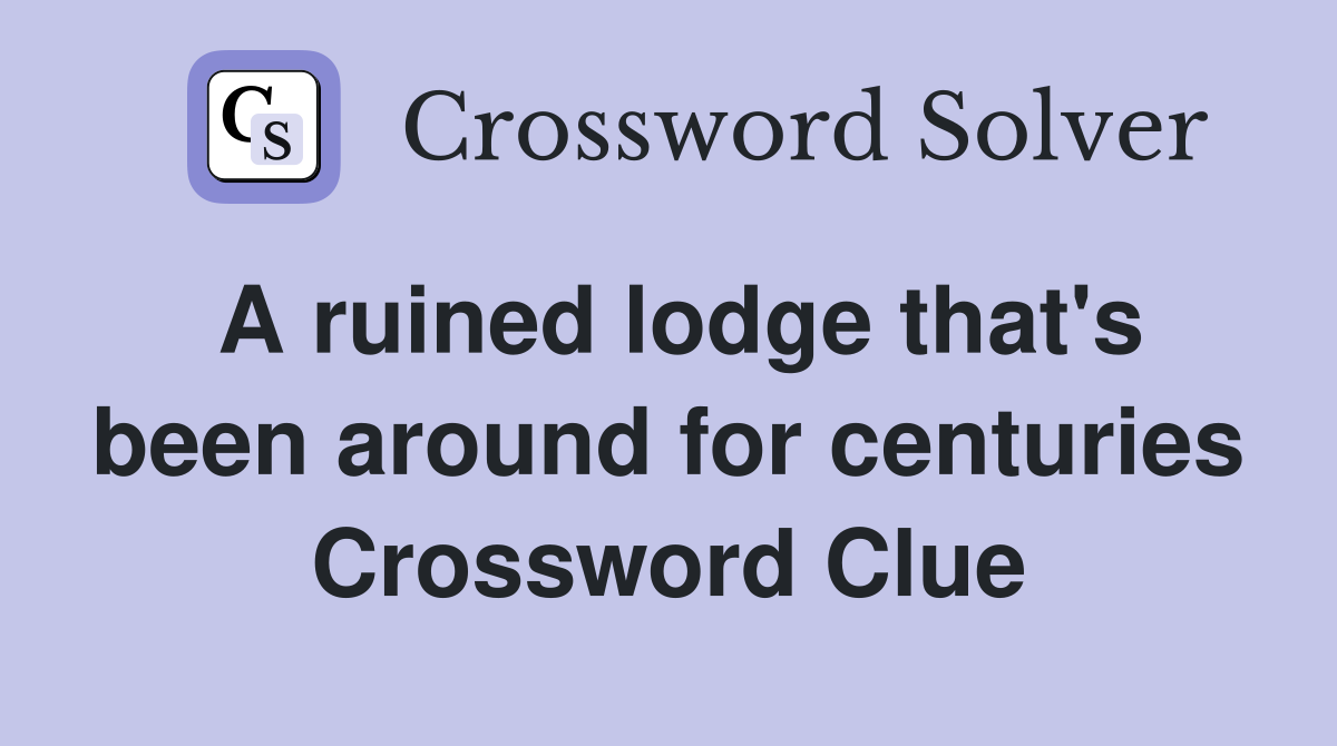 A ruined lodge that's been around for centuries Crossword Clue