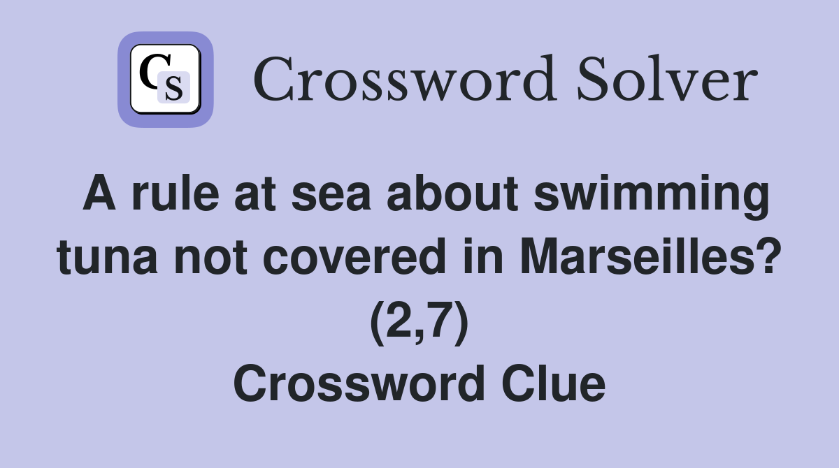 A rule at sea about swimming tuna not covered in Marseilles? (2,7) Crossword Clue