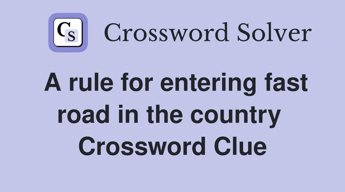 A rule for entering fast road in the country  Crossword Clue