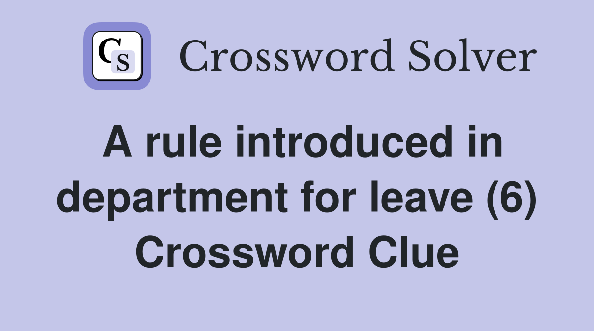 A rule introduced in department for leave (6) Crossword Clue