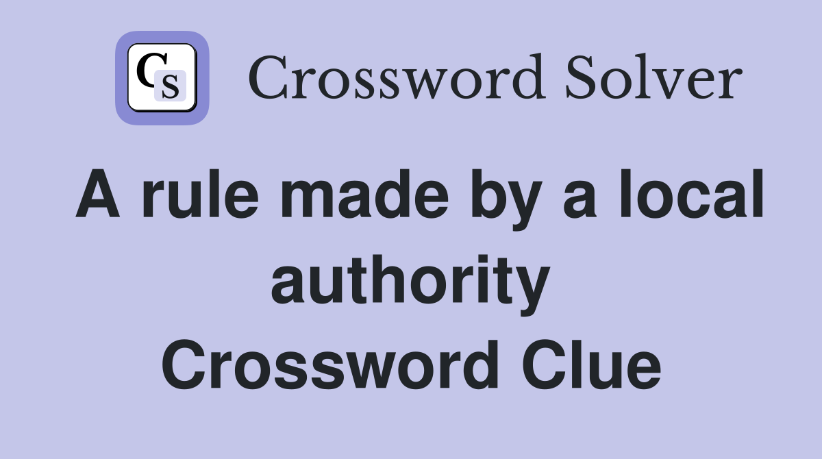 A rule made by a local authority Crossword Clue
