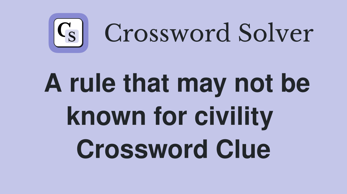A rule that may not be known for civility  Crossword Clue