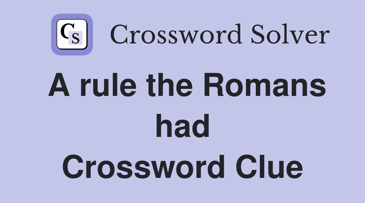 A rule the Romans had Crossword Clue