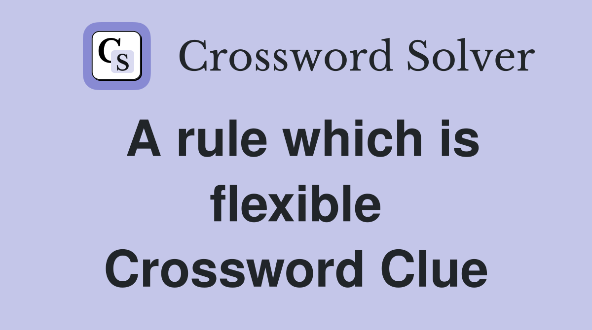 A rule which is flexible Crossword Clue