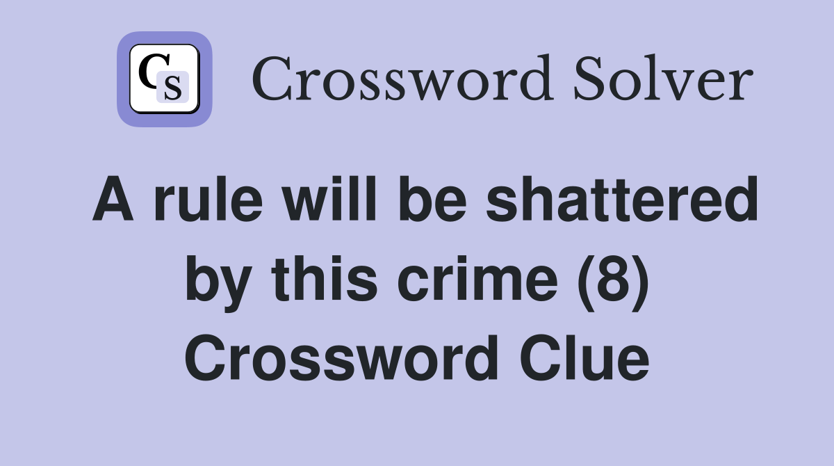 A rule will be shattered by this crime (8) Crossword Clue