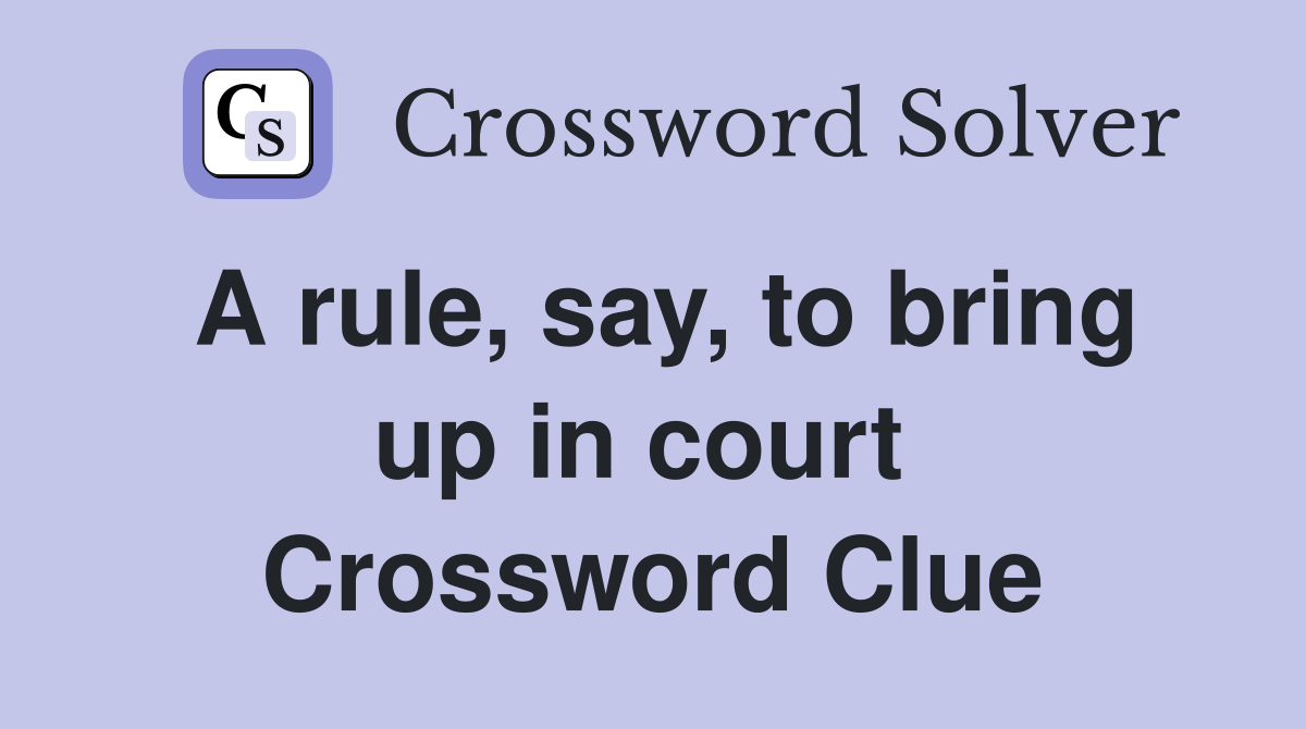 A rule, say, to bring up in court  Crossword Clue