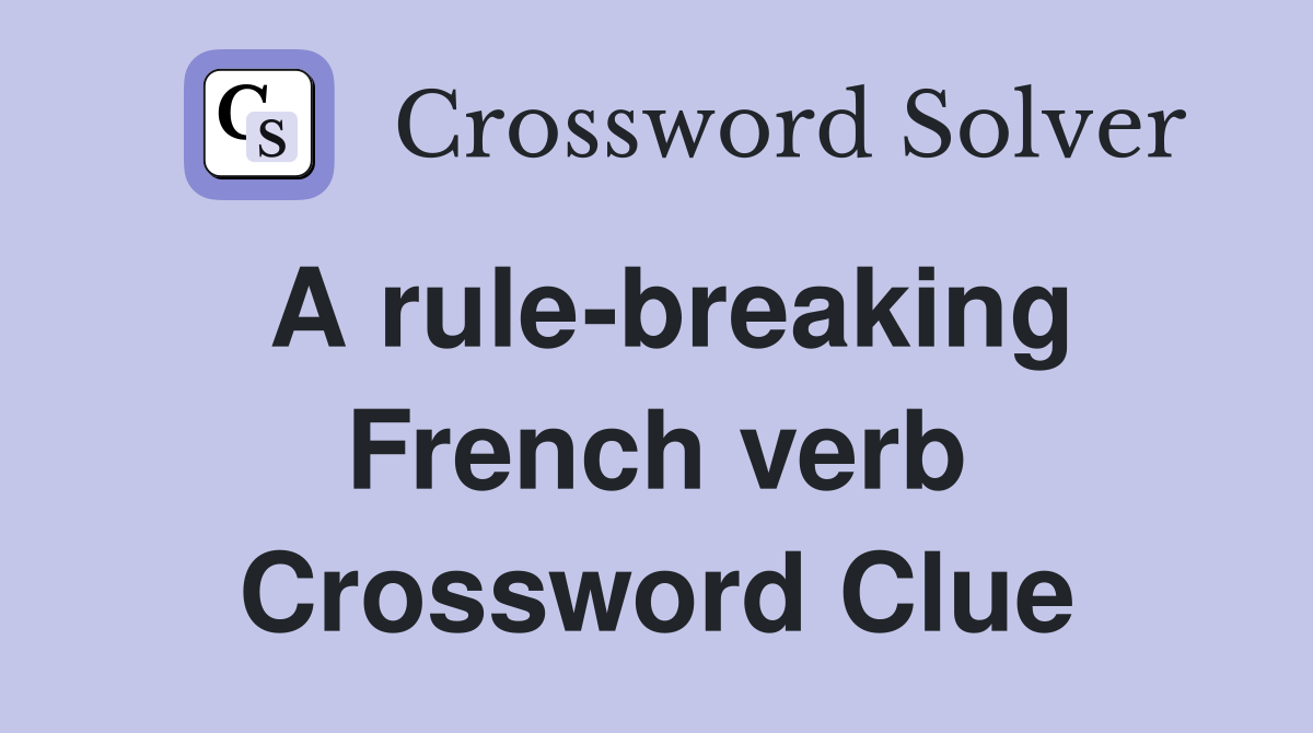 A rule-breaking French verb Crossword Clue