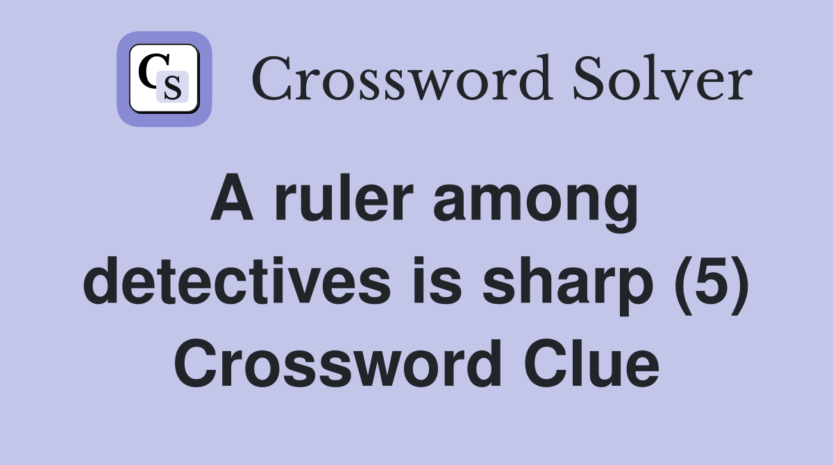 A ruler among detectives is sharp (5) Crossword Clue