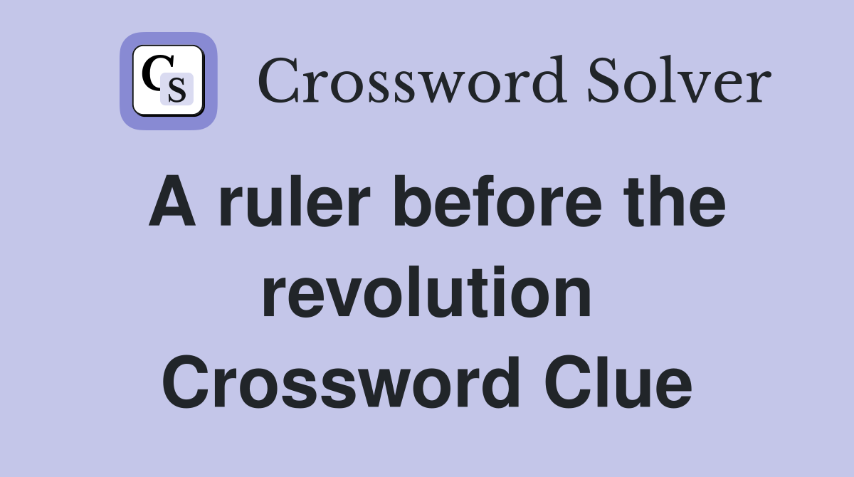 A ruler before the revolution Crossword Clue