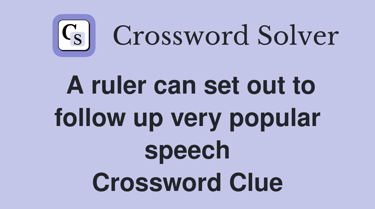 A ruler can set out to follow up very popular speech Crossword Clue