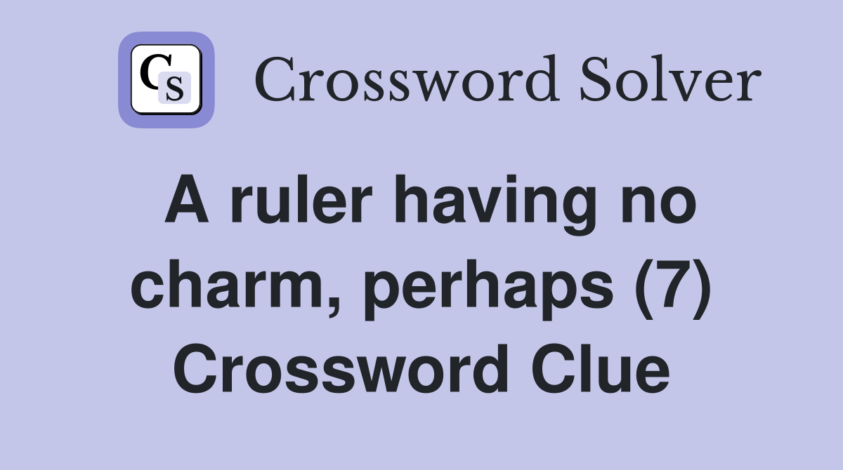 A ruler having no charm, perhaps (7) Crossword Clue