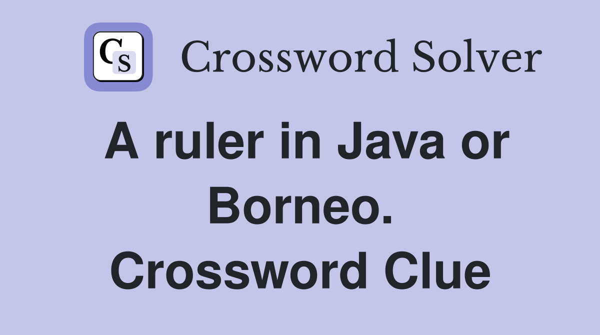 A ruler in Java or Borneo. Crossword Clue