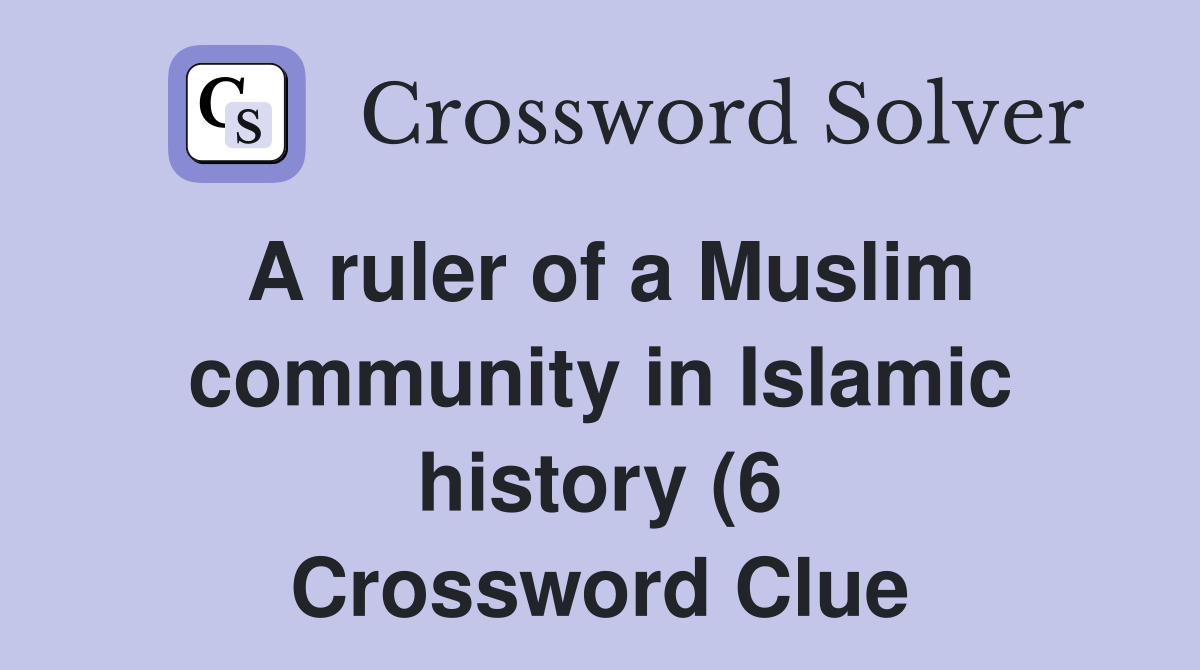 A ruler of a Muslim community in Islamic history (6) Crossword Clue A ruler of a Muslim community in Islamic history (6) Crossword Clue