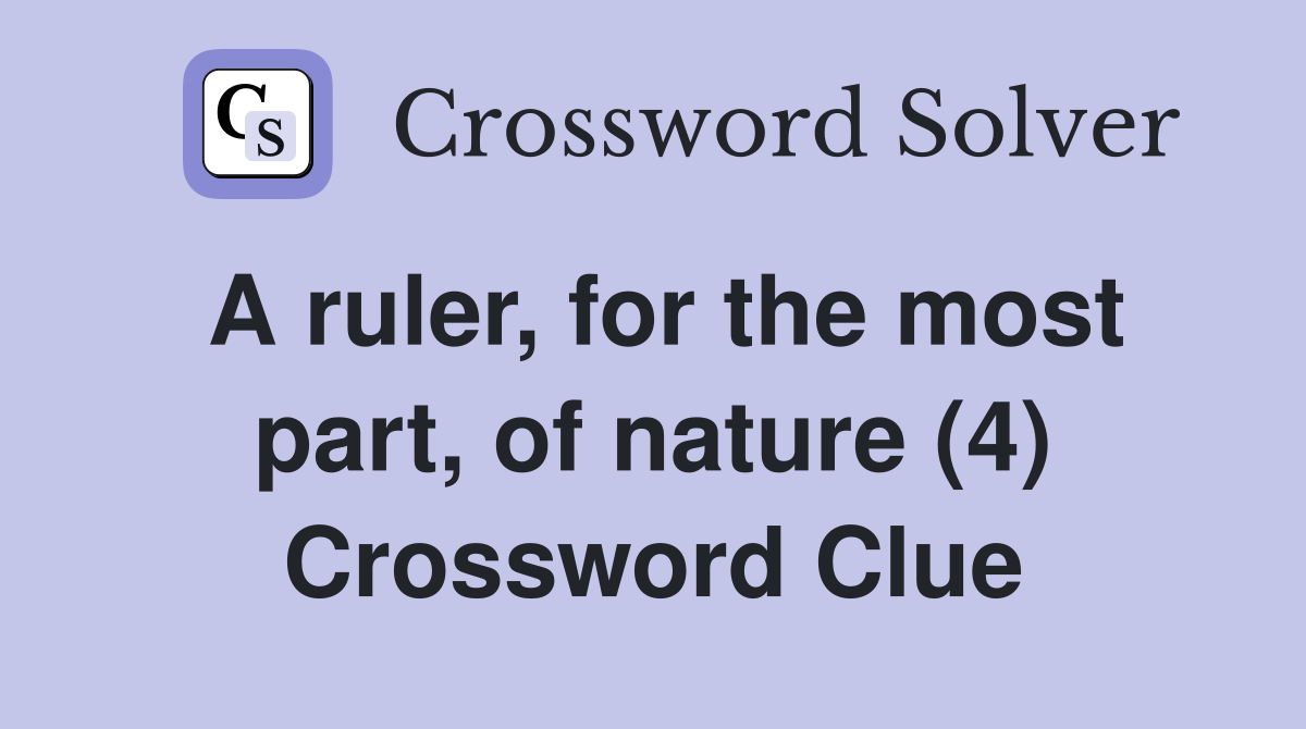 A ruler, for the most part, of nature (4) Crossword Clue
