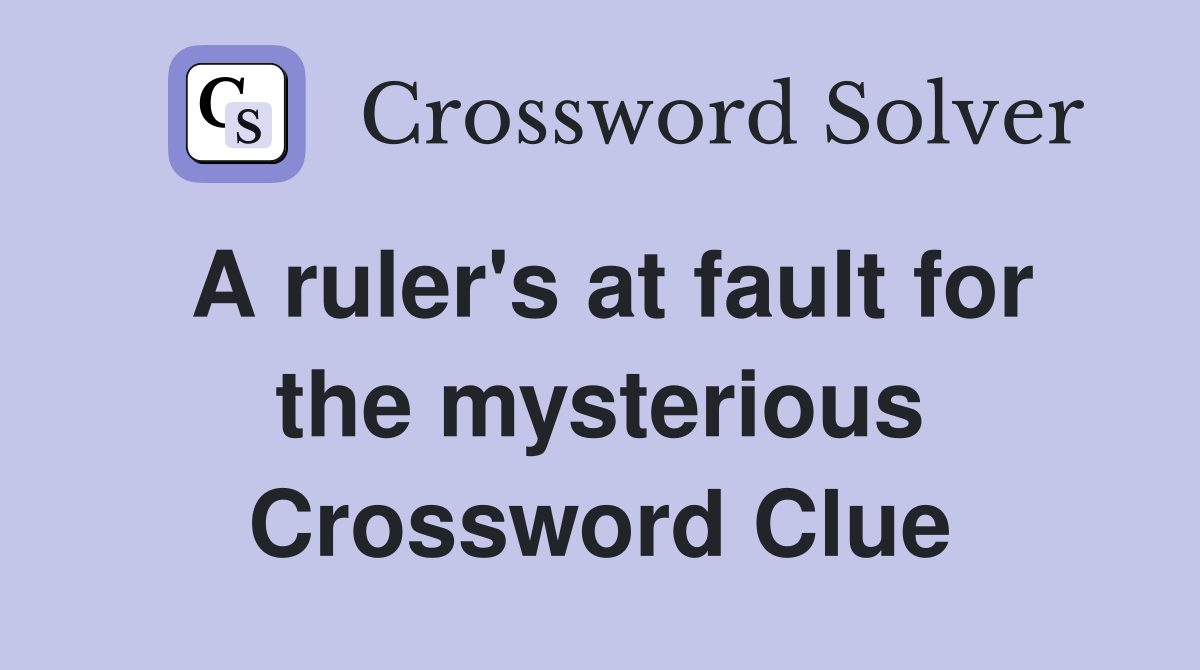 A ruler's at fault for the mysterious Crossword Clue