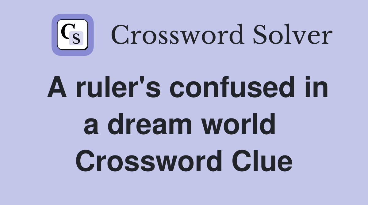 A ruler's confused in a dream world  Crossword Clue