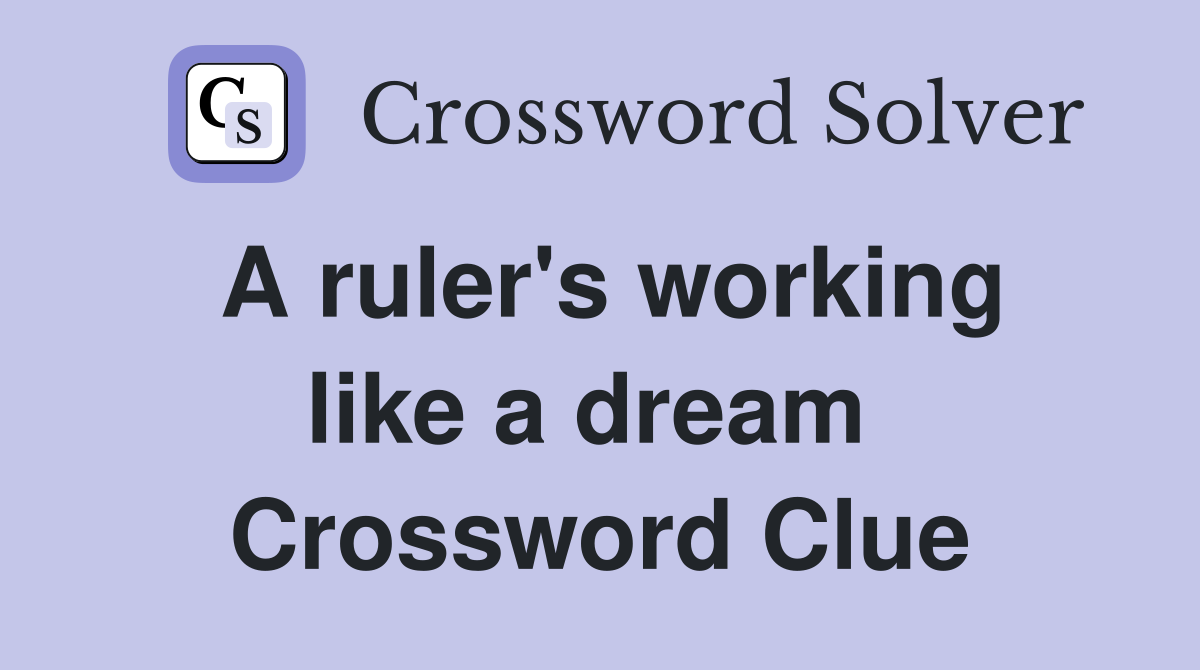 A ruler's working like a dream  Crossword Clue