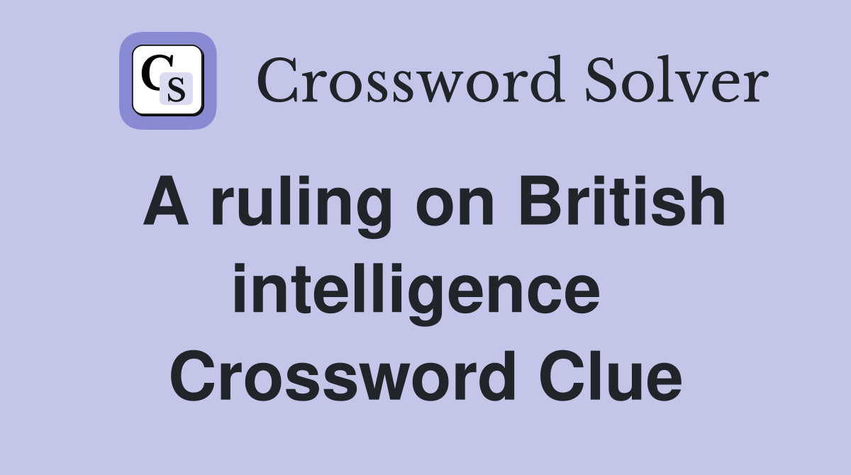 A ruling on British intelligence  Crossword Clue