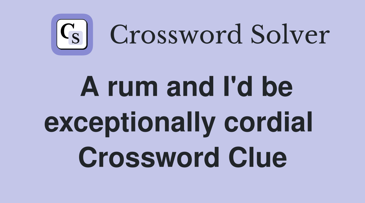 A rum and I'd be exceptionally cordial  Crossword Clue