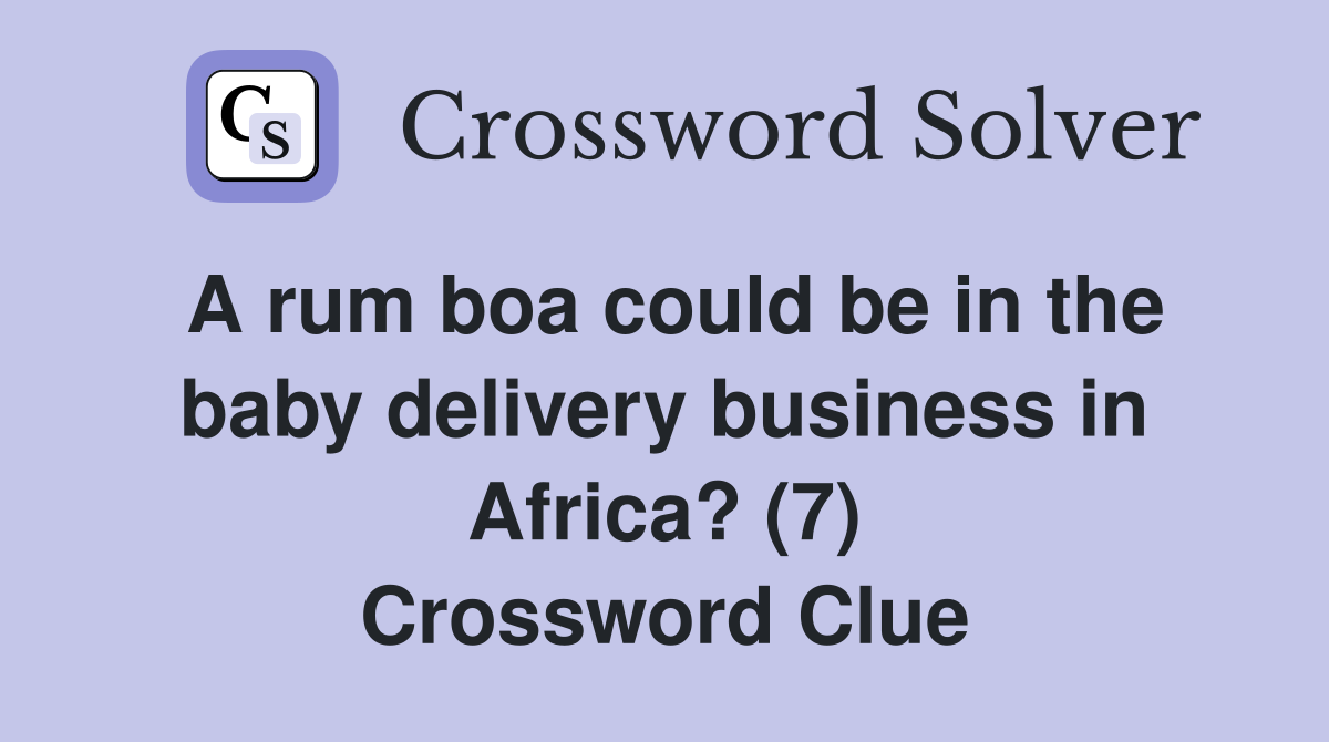 A rum boa could be in the baby delivery business in Africa? (7) Crossword Clue
