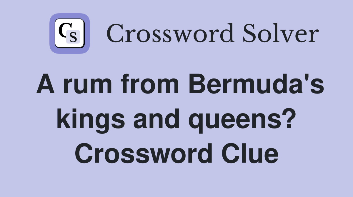 A rum from Bermuda's kings and queens? Crossword Clue