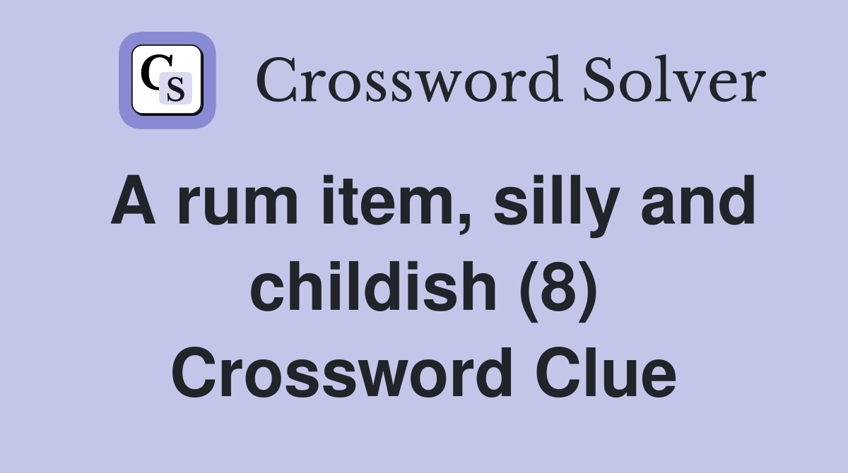 A rum item, silly and childish (8) Crossword Clue