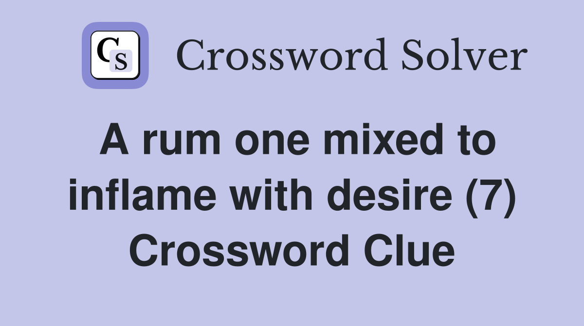 A rum one mixed to inflame with desire (7) Crossword Clue