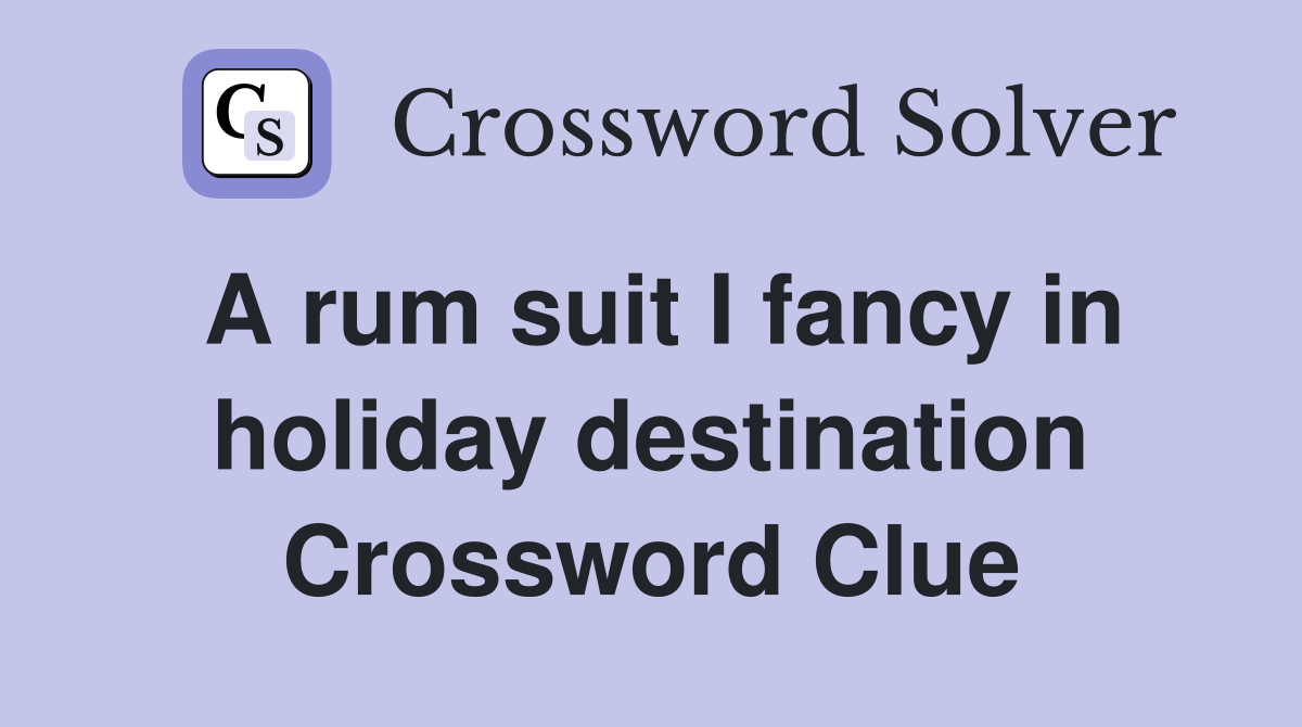 A rum suit I fancy in holiday destination Crossword Clue