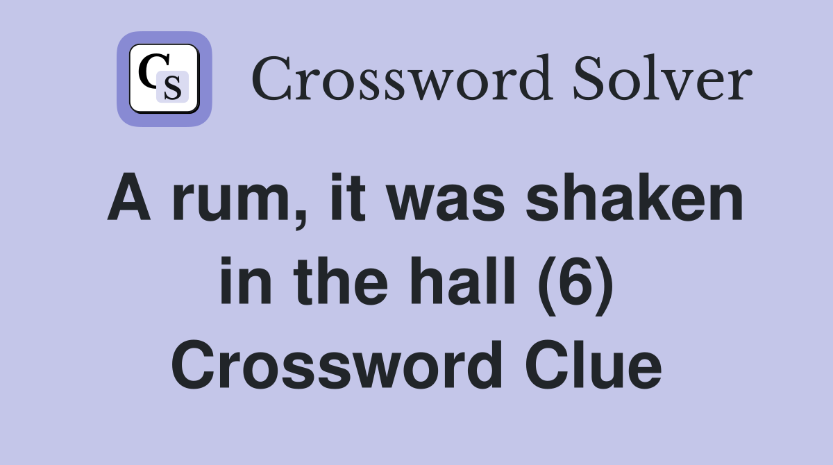 A rum, it was shaken in the hall (6) Crossword Clue